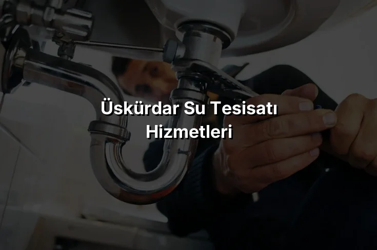 Üskürdar Su Tesisatı Hizmetleri