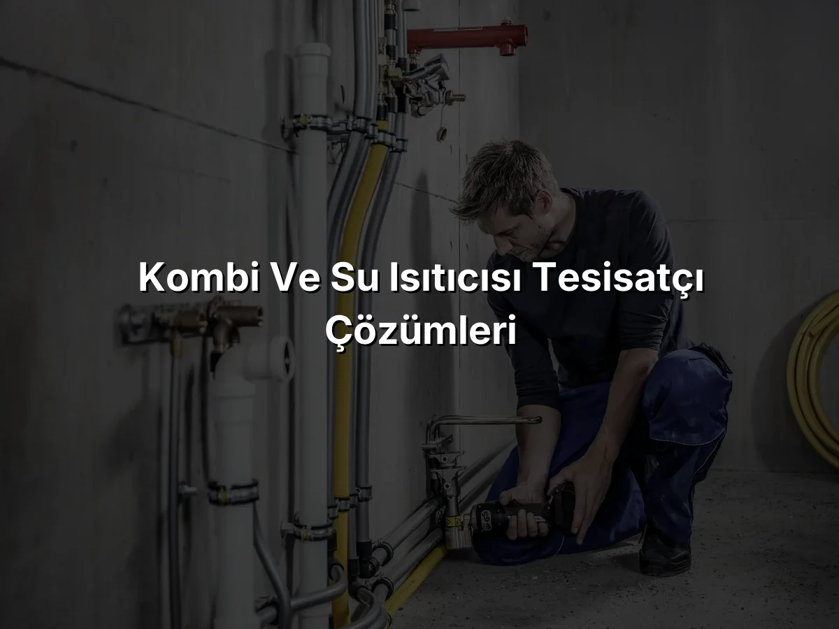 
Kombi ve Su Isıtıcısı Tesisatçı Çözümleri
