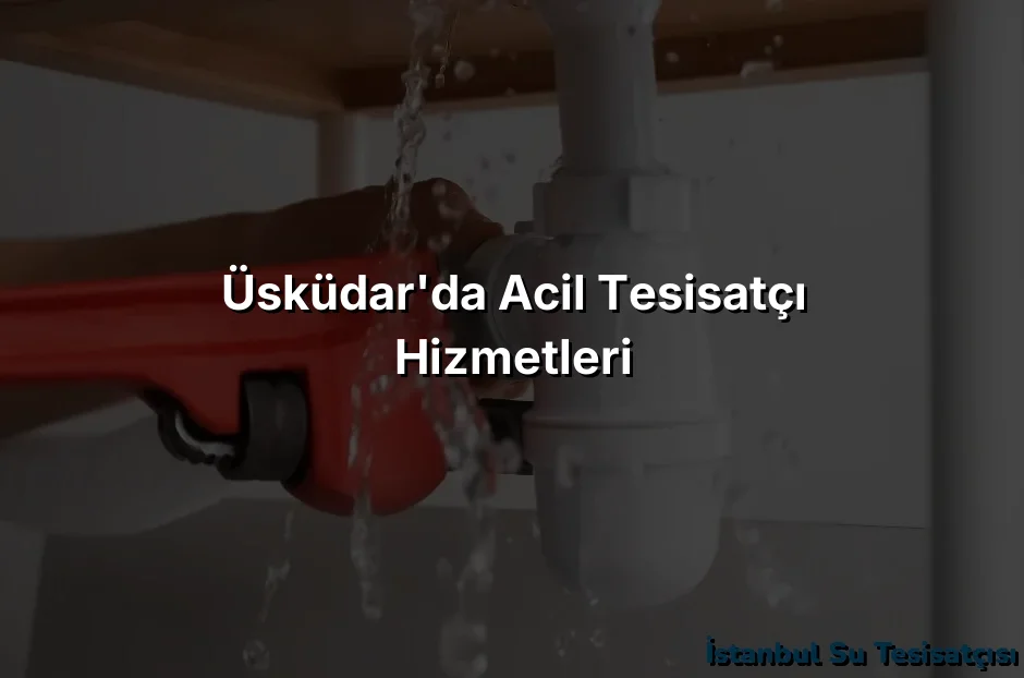 
Üsküdar'da Acil Tesisatçı Hizmetleri
