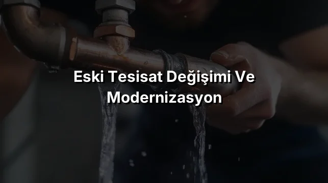 
Eski Tesisat Değişimi ve Modernizasyon
