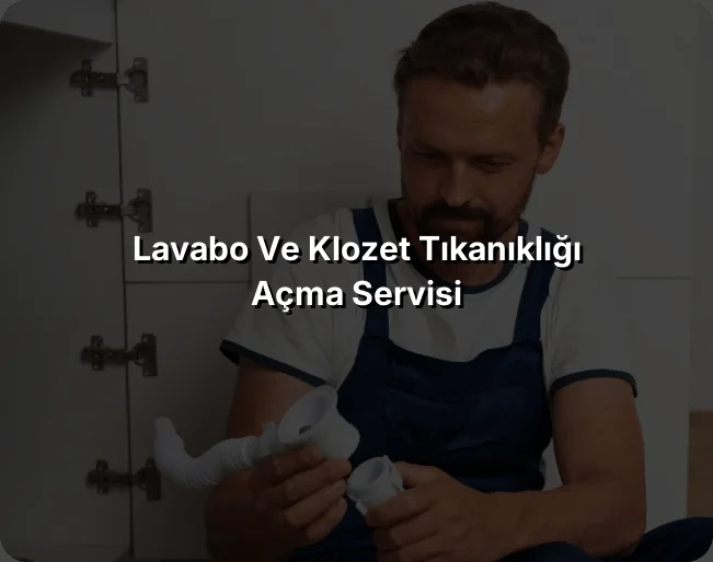 Lavabo ve Klozet Tıkanıklığı Açma Servisi