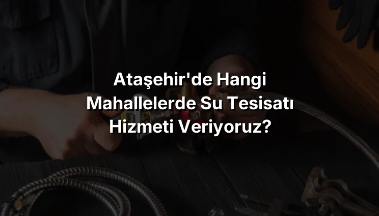 
Ataşehir'de Hangi Mahallelerde Su Tesisatı hizmeti veriyoruz?
