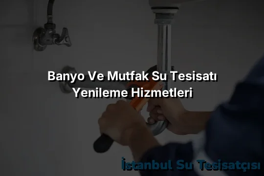
Banyo ve Mutfak Su Tesisatı Yenileme Hizmetleri
