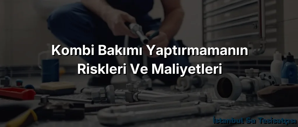 
Kombi Bakımı Yaptırmamanın Riskleri ve Maliyetleri
