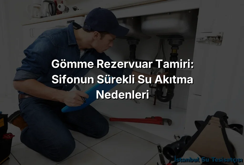 
Gömme Rezervuar Tamiri: Sifonun Sürekli Su Akıtma Nedenleri
