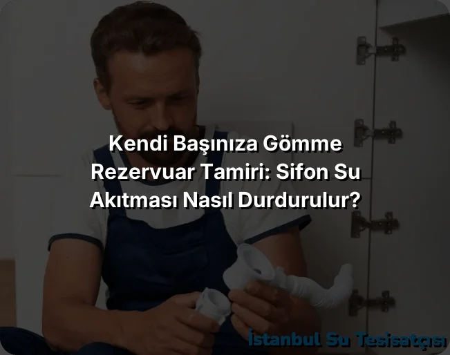
Kendi Başınıza Gömme Rezervuar Tamiri: Sifon Su Akıtması Nasıl Durdurulur?
