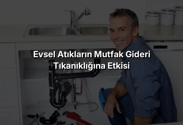 
Evsel Atıkların Mutfak Gideri Tıkanıklığına Etkisi
