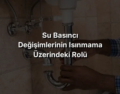 
Su Basıncı Değişimlerinin Isınmama Üzerindeki Rolü
