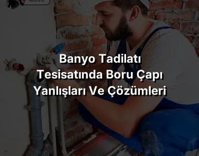 
Banyo Tadilatı Tesisatında Boru Çapı Yanlışları ve Çözümleri
