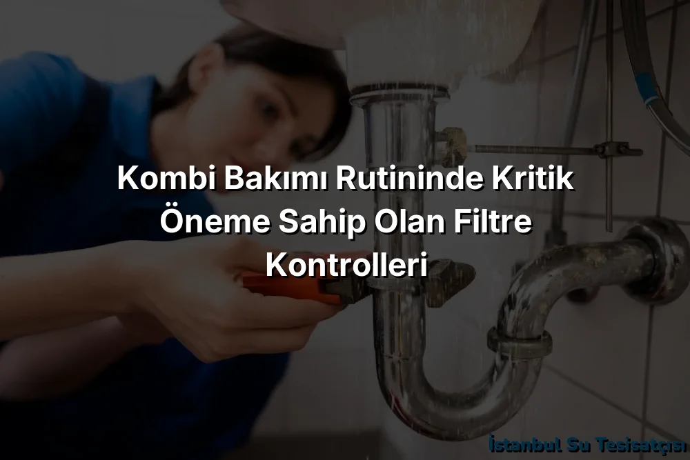 
Kombi Bakımı Rutininde Kritik Öneme Sahip Olan Filtre Kontrolleri
