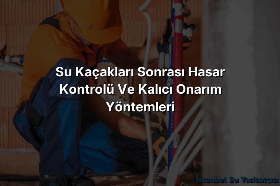 
Su Kaçakları Sonrası Hasar Kontrolü ve Kalıcı Onarım Yöntemleri
