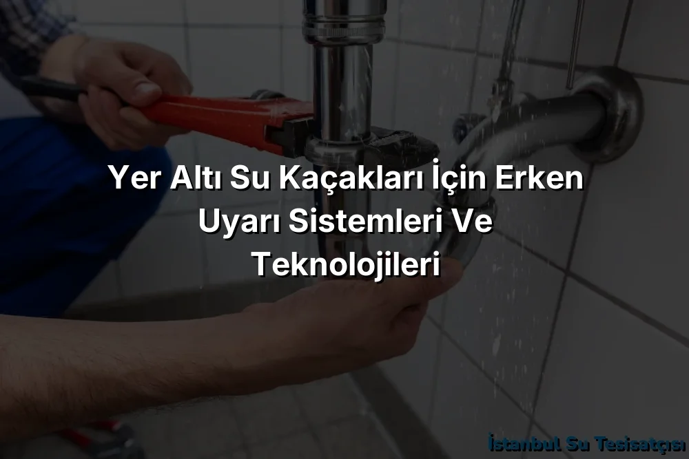 
Yer Altı Su Kaçakları İçin Erken Uyarı Sistemleri ve Teknolojileri
