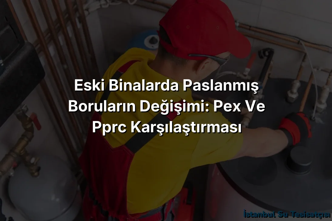 
Eski Binalarda Paslanmış Boruların Değişimi: PEX ve PPRC Karşılaştırması
