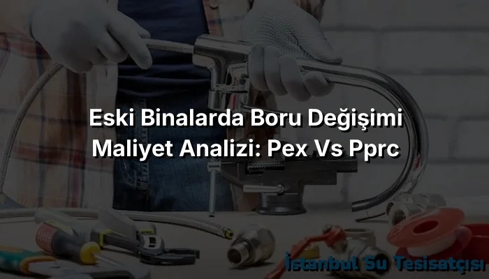 
Eski Binalarda Boru Değişimi Maliyet Analizi: PEX vs PPRC
