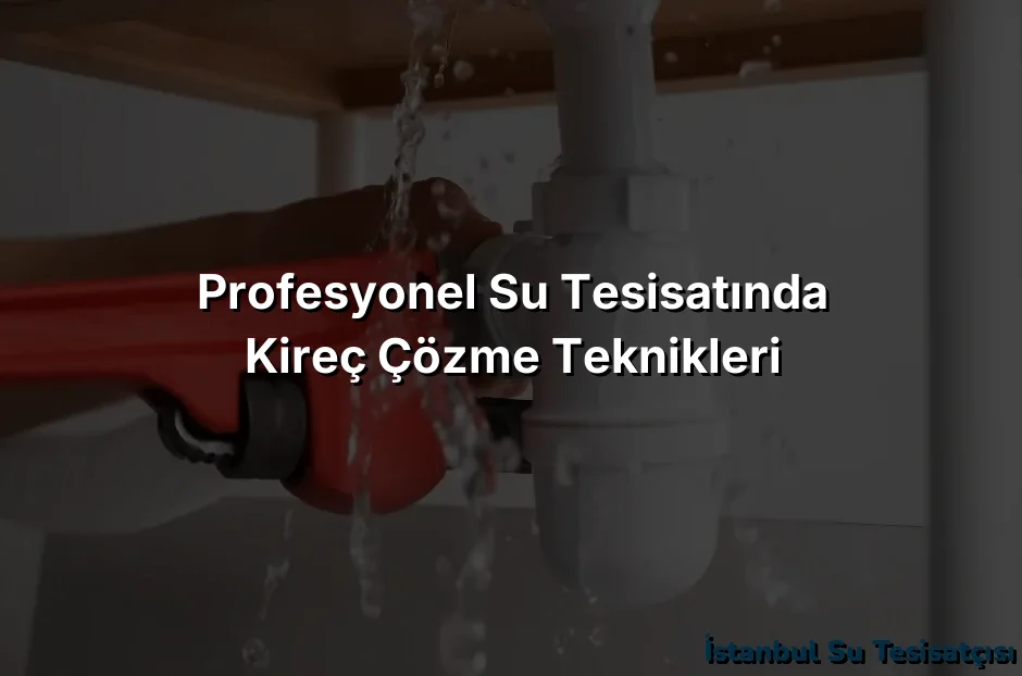 
Profesyonel Su Tesisatında Kireç Çözme Teknikleri
