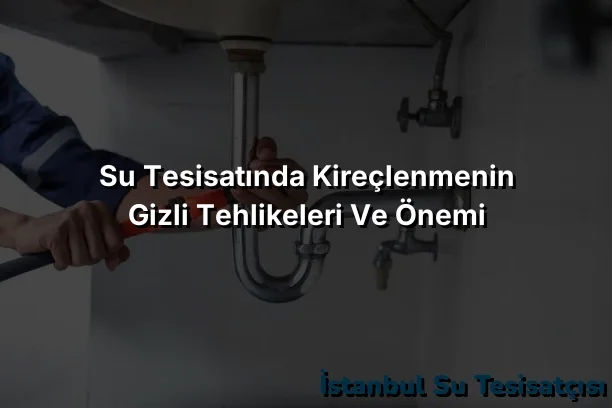 
Su Tesisatında Kireçlenmenin Gizli Tehlikeleri ve Önemi
