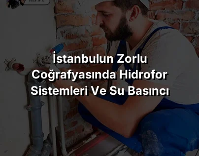 
İstanbulun Zorlu Coğrafyasında Hidrofor Sistemleri ve Su Basıncı Yönetimi
