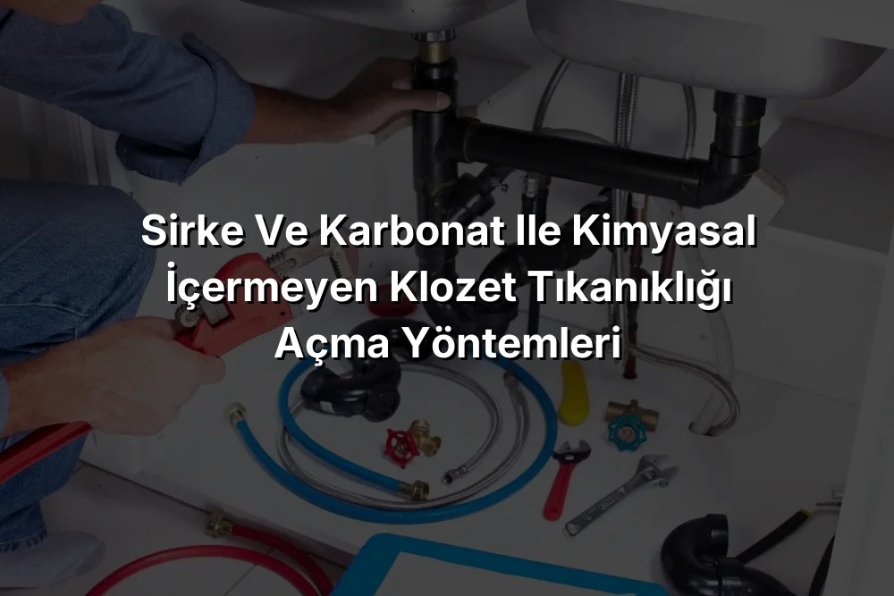 
Sirke ve Karbonat ile Kimyasal İçermeyen Klozet Tıkanıklığı Açma Yöntemleri
