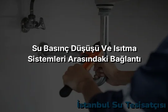 
Su Basınç Düşüşü ve Isıtma Sistemleri Arasındaki Bağlantı
