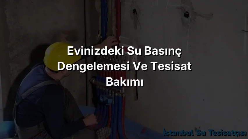 
Evinizdeki Su Basınç Dengelemesi ve Tesisat Bakımı
