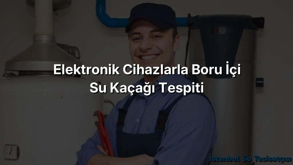 
Elektronik Cihazlarla Boru İçi Su Kaçağı Tespiti
