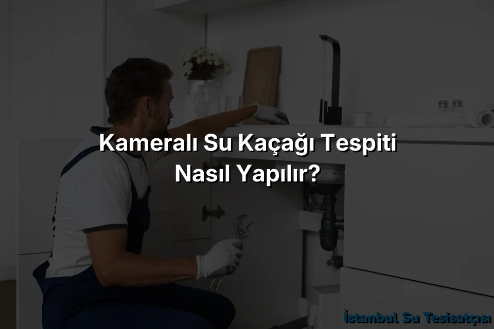 Kameralı Su Kaçağı Tespiti Nasıl Yapılır?