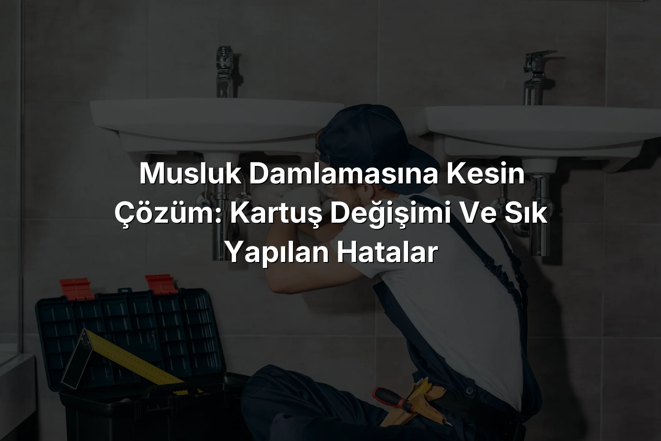Musluk Damlamasına Kesin Çözüm: Kartuş Değişimi ve Sık Yapılan Hatalar