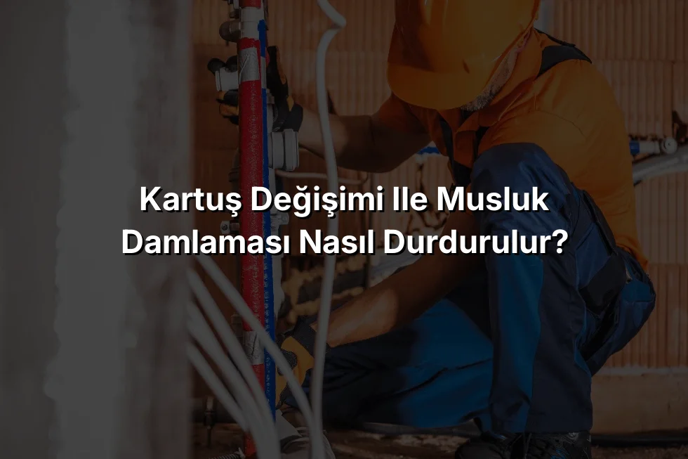 
Kartuş Değişimi ile Musluk Damlaması Nasıl Durdurulur?

